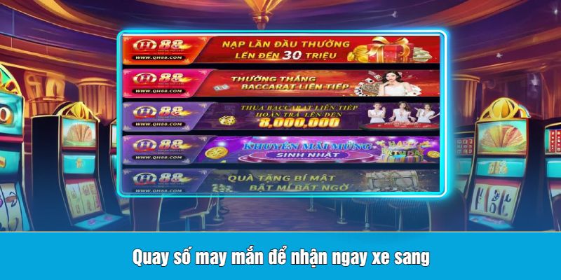 Quay số may mắn để nhận ngay xe sang